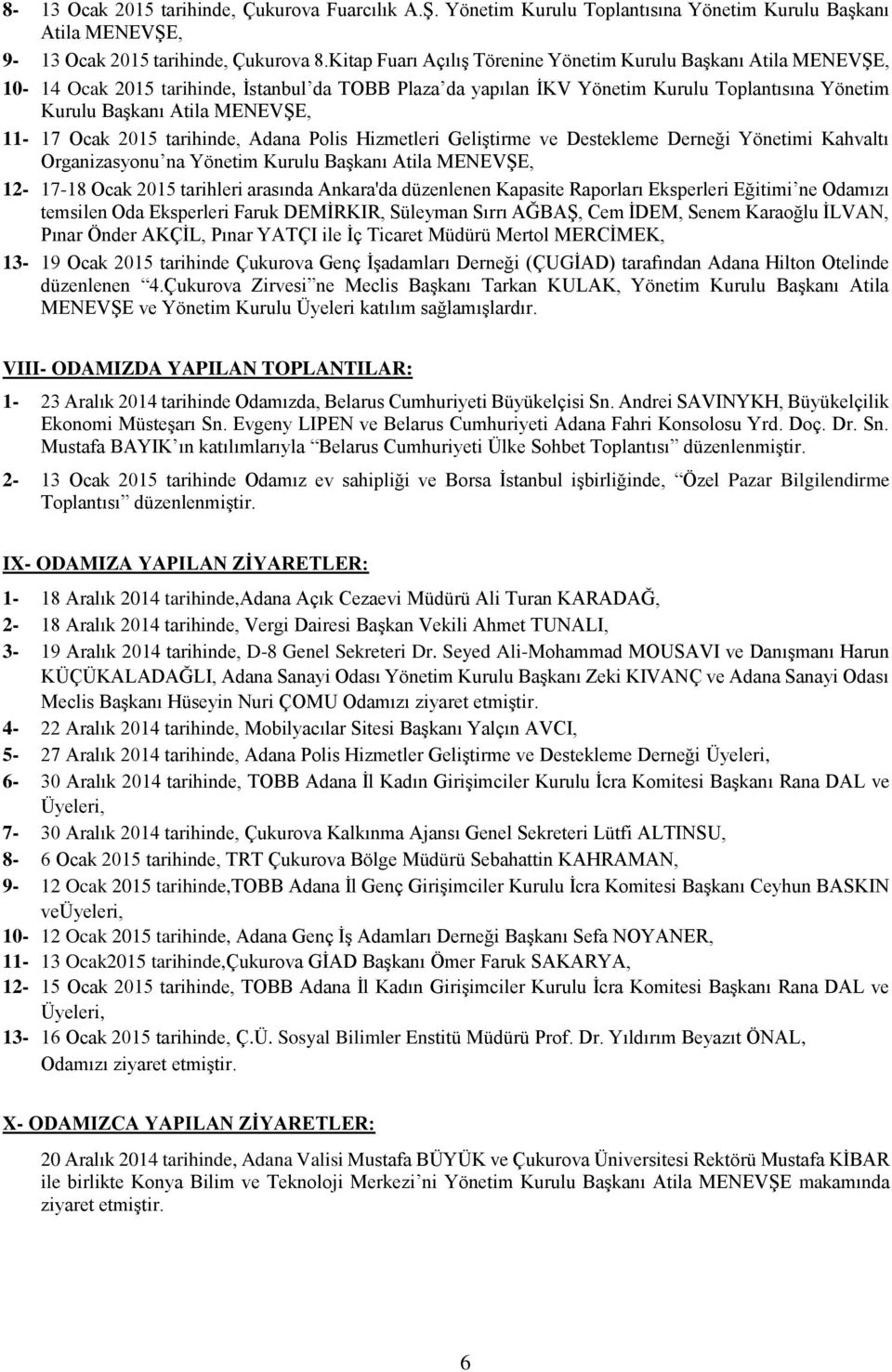 11-17 Ocak 2015 tarihinde, Adana Polis Hizmetleri Geliştirme ve Destekleme Derneği Yönetimi Kahvaltı Organizasyonu na Yönetim Kurulu Başkanı Atila MENEVŞE, 12-17-18 Ocak 2015 tarihleri arasında