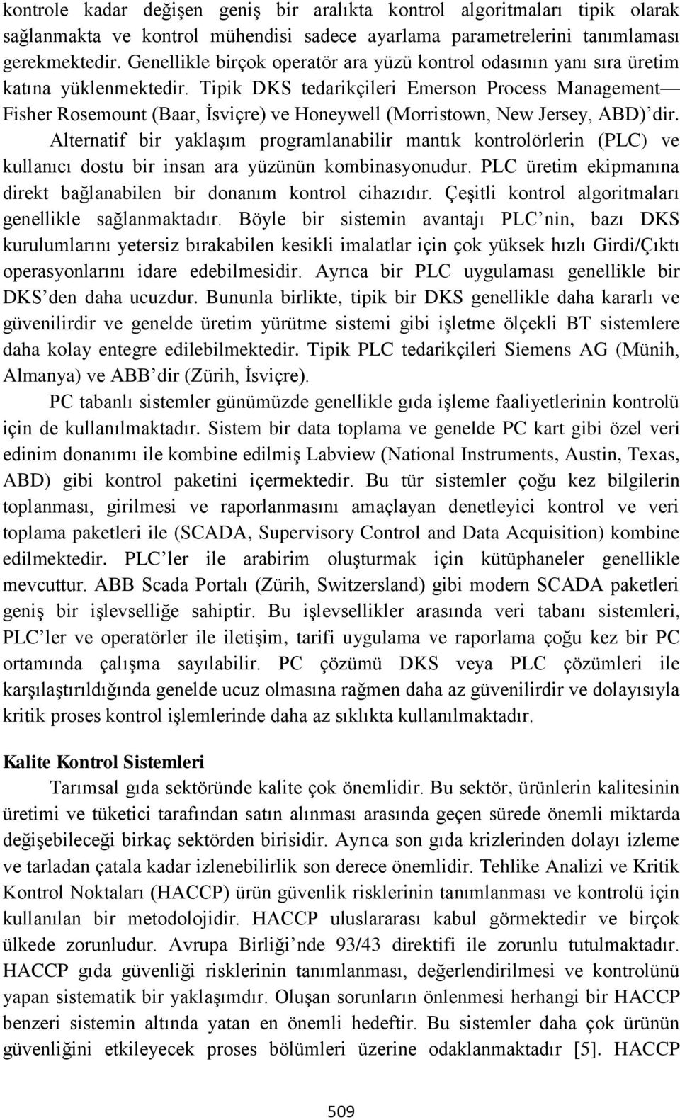 Tipik DKS tedarikçileri Emerson Process Management Fisher Rosemount (Baar, İsviçre) ve Honeywell (Morristown, New Jersey, ABD) dir.