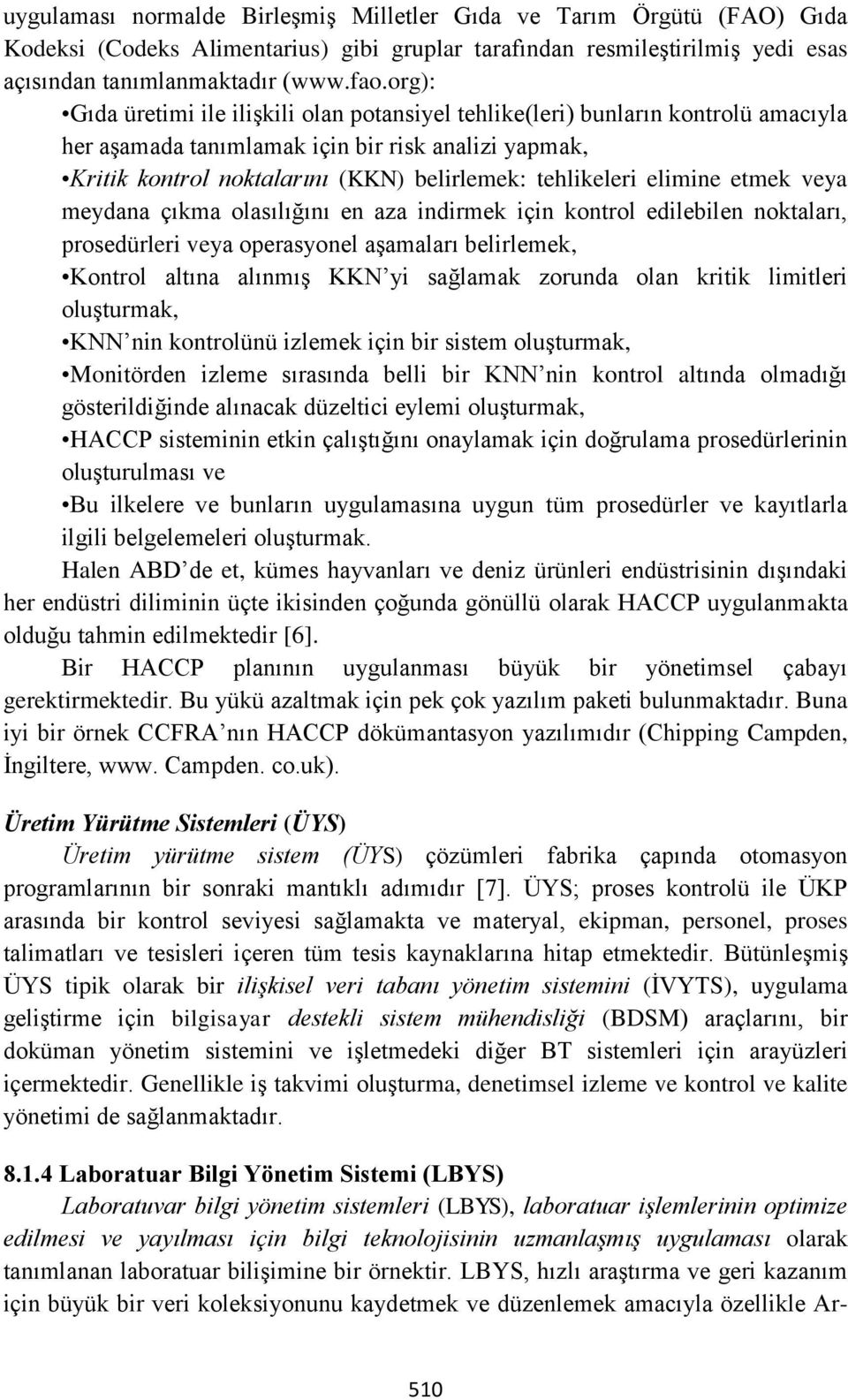 elimine etmek veya meydana çıkma olasılığını en aza indirmek için kontrol edilebilen noktaları, prosedürleri veya operasyonel aşamaları belirlemek, Kontrol altına alınmış KKN yi sağlamak zorunda olan