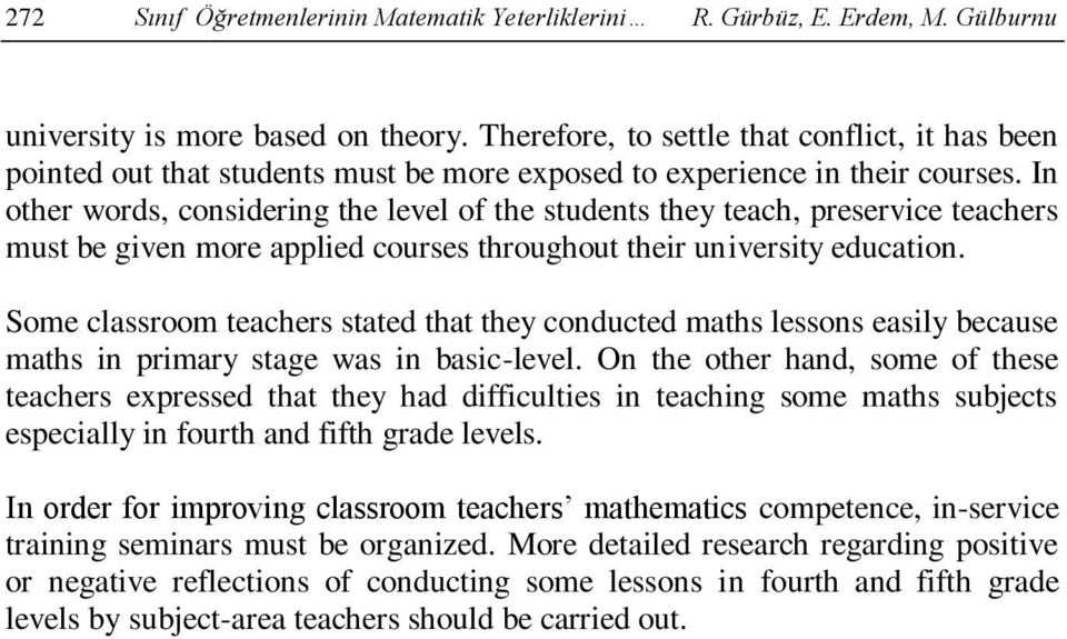 In other words, considering the level of the students they teach, preservice teachers must be given more applied courses throughout their university education.