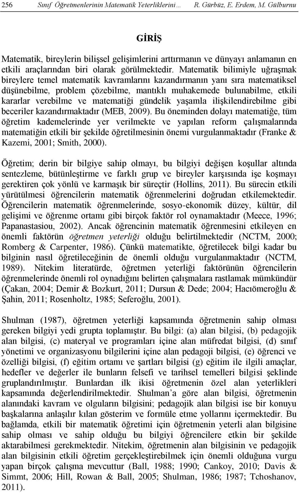 Matematik bilimiyle uğraşmak bireylere temel matematik kavramlarını kazandırmanın yanı sıra matematiksel düşünebilme, problem çözebilme, mantıklı muhakemede bulunabilme, etkili kararlar verebilme ve