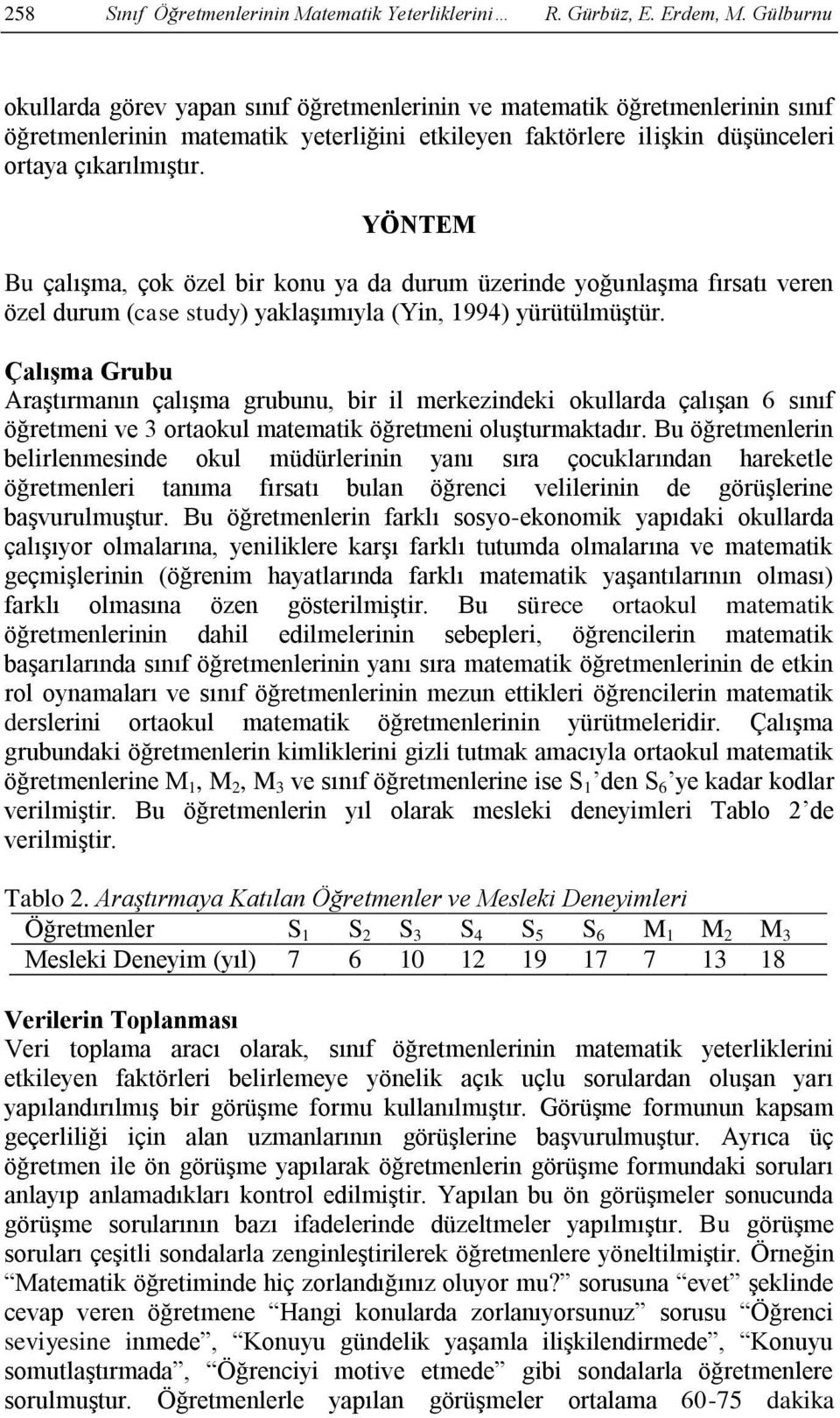 YÖNTEM Bu çalışma, çok özel bir konu ya da durum üzerinde yoğunlaşma fırsatı veren özel durum (case study) yaklaşımıyla (Yin, 1994) yürütülmüştür.