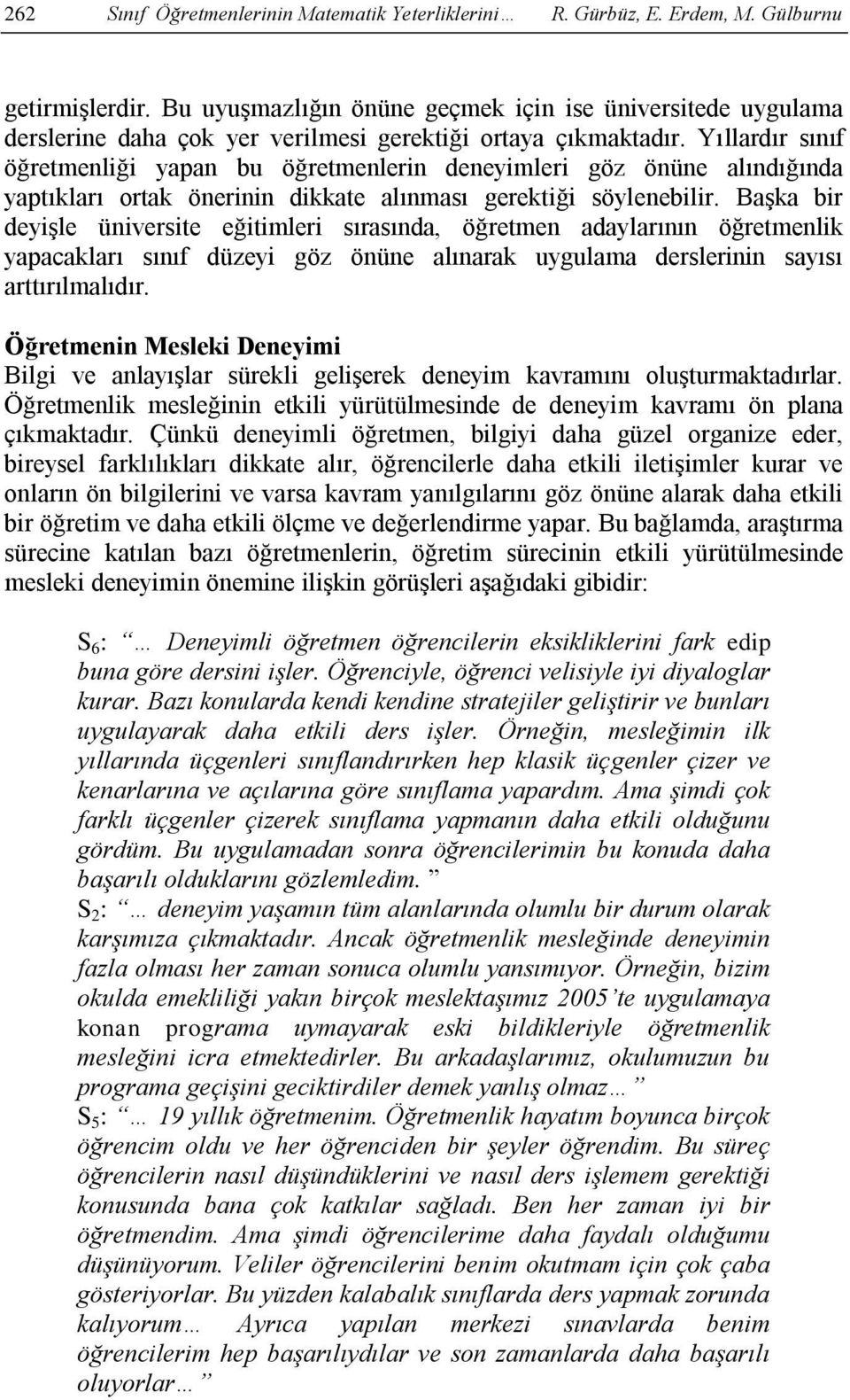 Yıllardır sınıf öğretmenliği yapan bu öğretmenlerin deneyimleri göz önüne alındığında yaptıkları ortak önerinin dikkate alınması gerektiği söylenebilir.