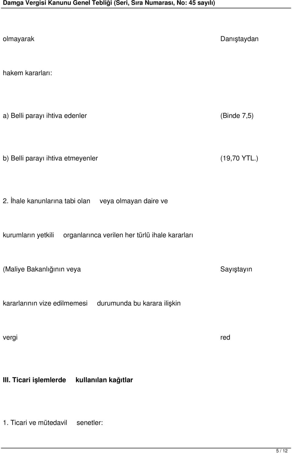 İhale kanunlarına tabi olan veya olmayan daire ve kurumların yetkili organlarınca verilen her türlü ihale