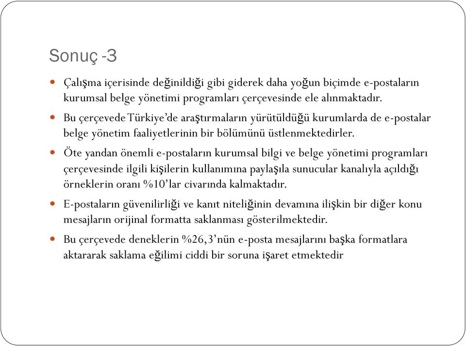 Öte yandan önemli e-postaların kurumsal bilgi ve belge yönetimi programları çerçevesinde ilgili kişilerin kullanımına paylaşıla sunucular kanalıyla açıldığı örneklerin oranı %10 lar