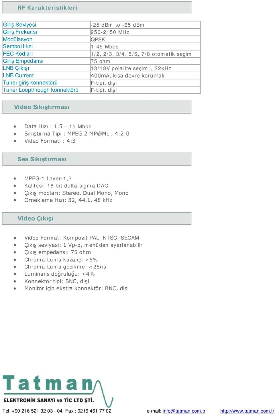 5 15 Mbps Sıkıştırma Tipi : MPEG 2 MP@ML, 4:2:0 Video Formatı : 4:3 Ses Sıkıştırması MPEG-1 Layer-1,2 Kalitesi: 18 bit delta-sigma DAC Çıkış modları: Stereo, Dual Mono, Mono Örnekleme Hızı: 32, 44.