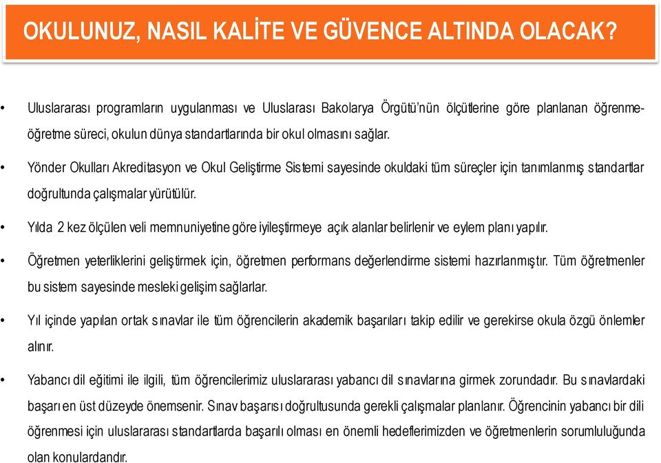 Yönder Okulları Akreditasyon ve Okul Geliştirme Sistemi sayesinde okuldaki tüm süreçler için tanımlanmış standartlar doğrultunda çalışmalar yürütülür.