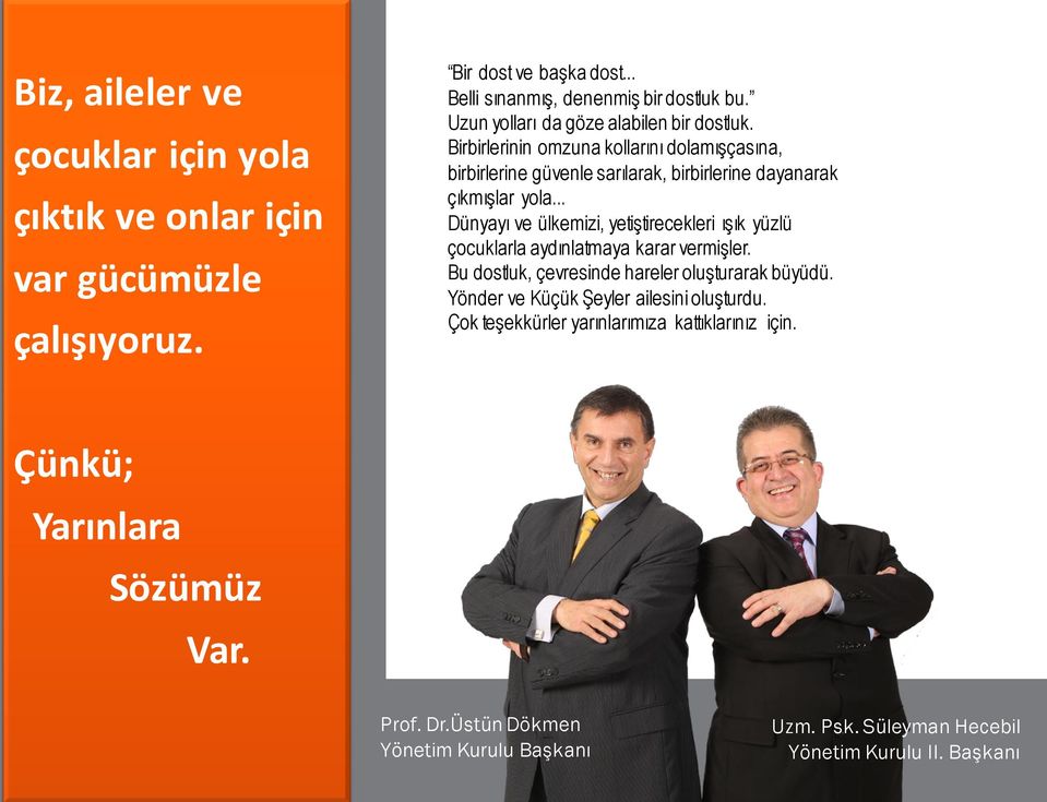 .. Dünyayı ve ülkemizi, yetiştirecekleri ışık yüzlü çocuklarla aydınlatmaya karar vermişler. Bu dostluk, çevresinde hareler oluşturarak büyüdü.