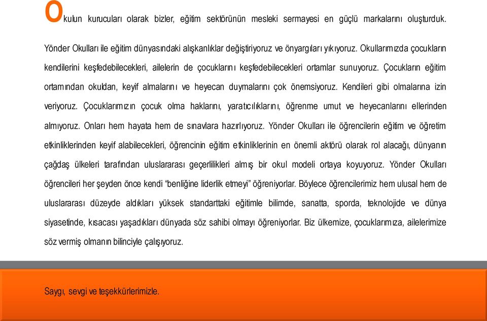 Çocukların eğitim ortamından okuldan, keyif almalarını ve heyecan duymalarını çok önemsiyoruz. Kendileri gibi olmalarına izin veriyoruz.