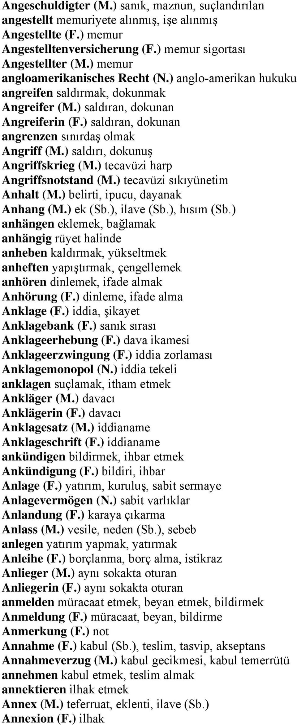 ) saldırı, dokunuş Angriffskrieg (M.) tecavüzi harp Angriffsnotstand (M.) tecavüzi sıkıyünetim Anhalt (M.) belirti, ipucu, dayanak Anhang (M.) ek (Sb.), ilave (Sb.), hısım (Sb.