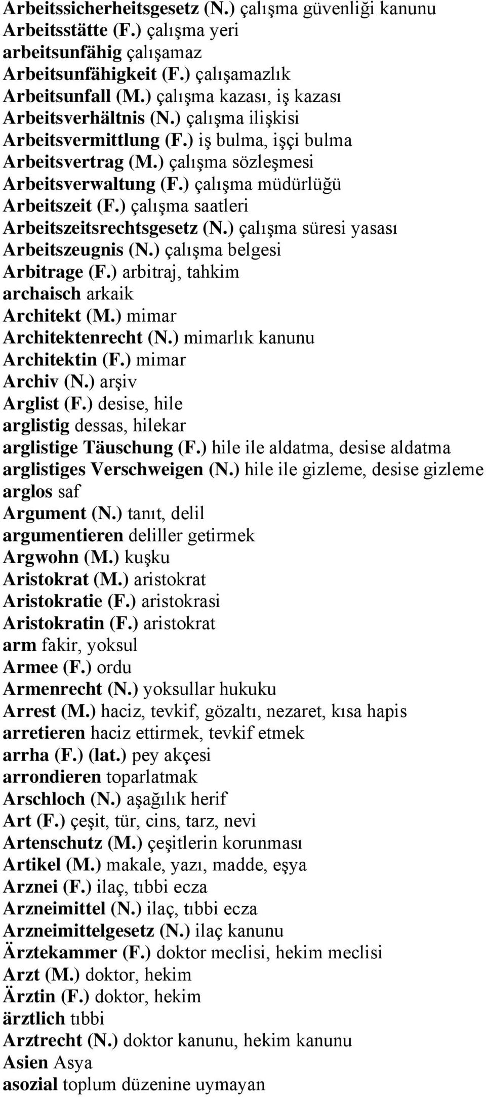 ) çalışma müdürlüğü Arbeitszeit (F.) çalışma saatleri Arbeitszeitsrechtsgesetz (N.) çalışma süresi yasası Arbeitszeugnis (N.) çalışma belgesi Arbitrage (F.