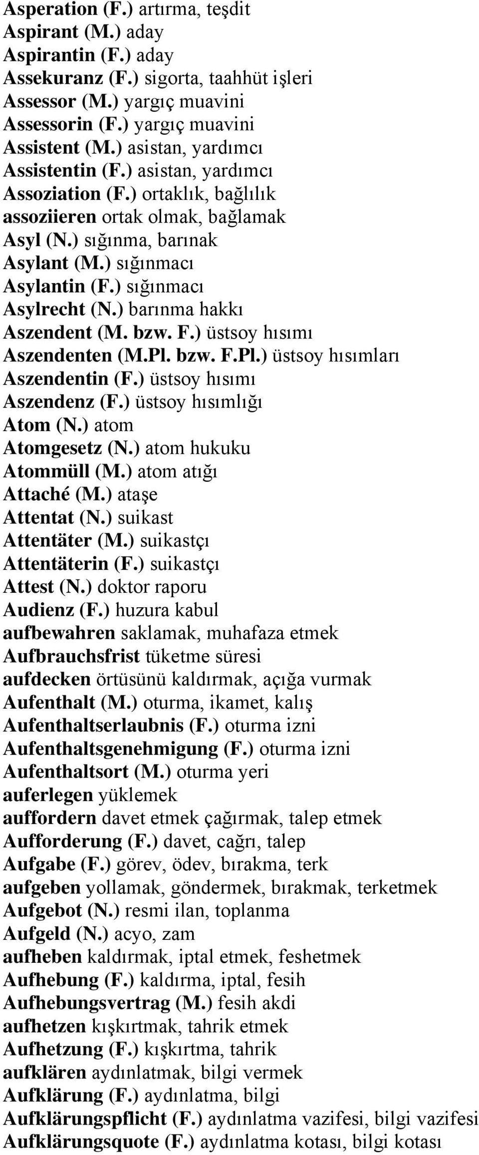 ) sığınmacı Asylrecht (N.) barınma hakkı Aszendent (M. bzw. F.) üstsoy hısımı Aszendenten (M.Pl. bzw. F.Pl.) üstsoy hısımları Aszendentin (F.) üstsoy hısımı Aszendenz (F.) üstsoy hısımlığı Atom (N.