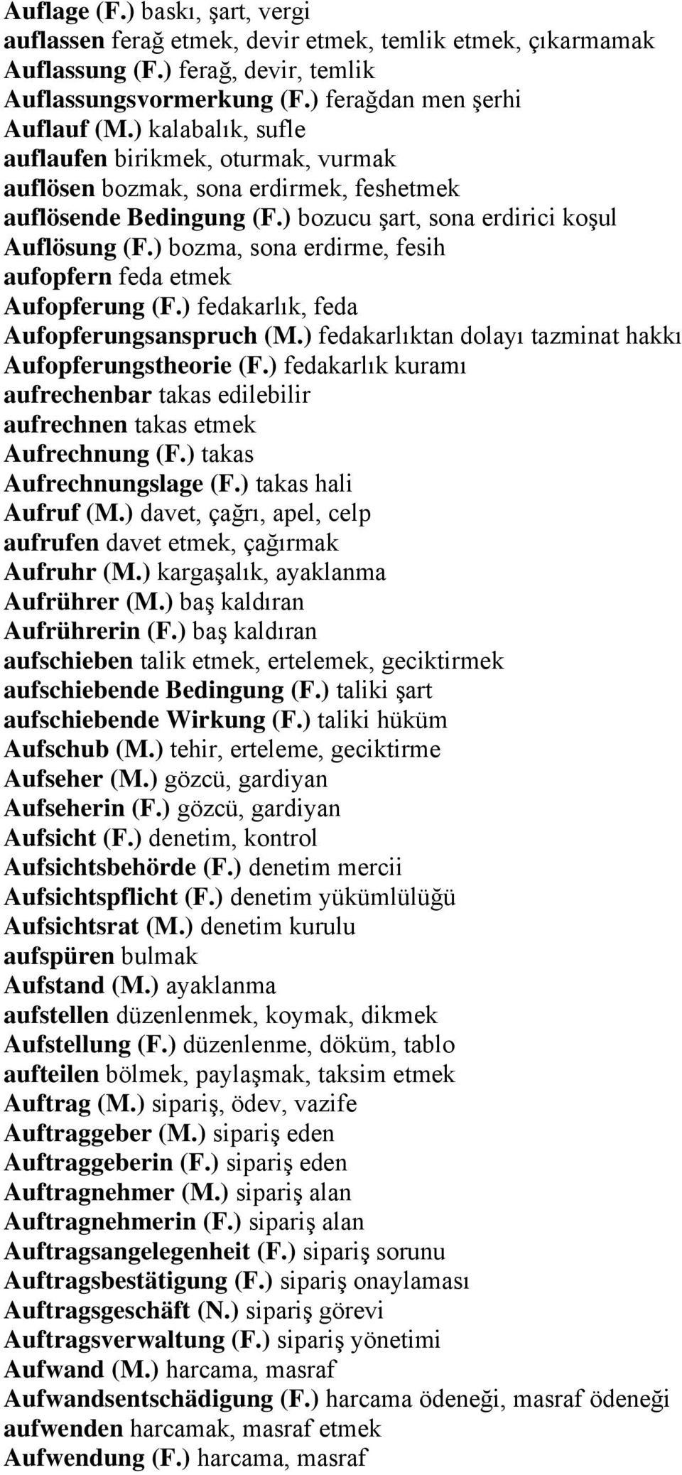 ) bozma, sona erdirme, fesih aufopfern feda etmek Aufopferung (F.) fedakarlık, feda Aufopferungsanspruch (M.) fedakarlıktan dolayı tazminat hakkı Aufopferungstheorie (F.