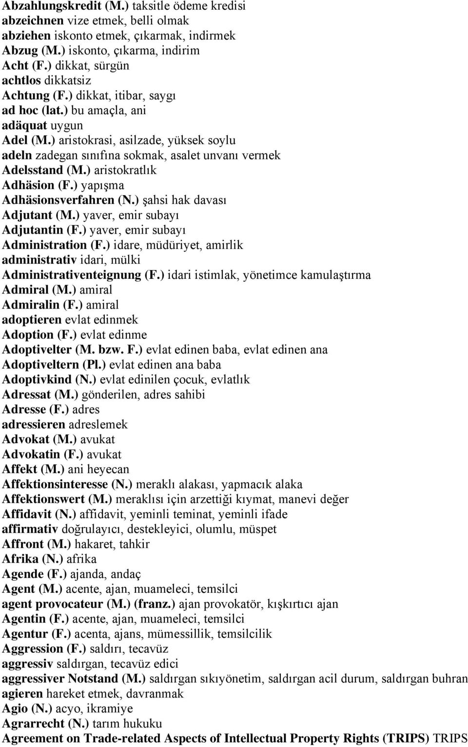 ) aristokrasi, asilzade, yüksek soylu adeln zadegan sınıfına sokmak, asalet unvanı vermek Adelsstand (M.) aristokratlık Adhäsion (F.) yapışma Adhäsionsverfahren (N.) şahsi hak davası Adjutant (M.