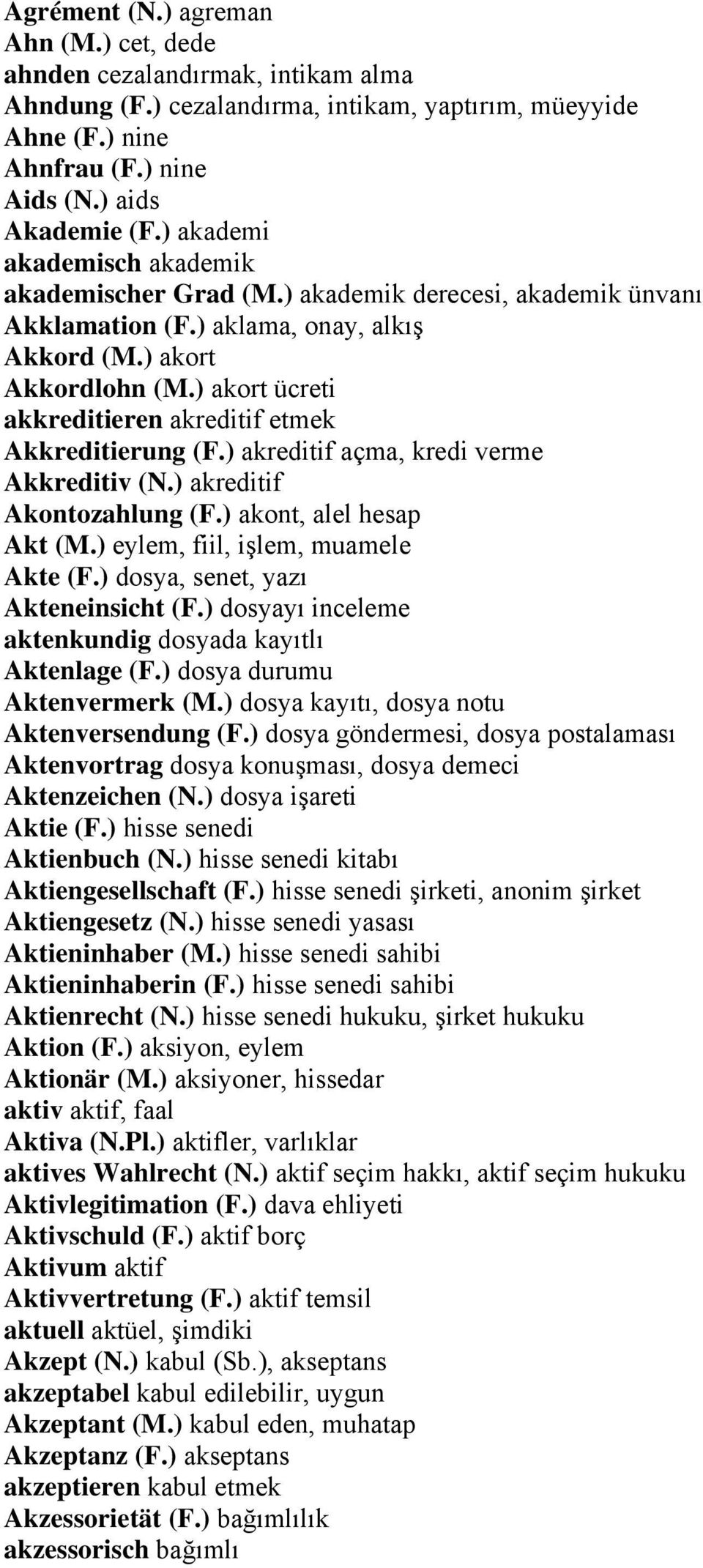 ) akort ücreti akkreditieren akreditif etmek Akkreditierung (F.) akreditif açma, kredi verme Akkreditiv (N.) akreditif Akontozahlung (F.) akont, alel hesap Akt (M.