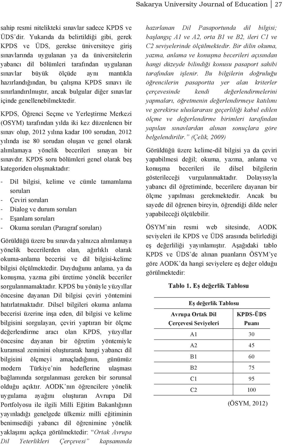 mantıkla hazırlandığından, bu çalışma KPDS sınavı ile sınırlandırılmıştır, ancak bulgular diğer sınavlar içinde genellenebilmektedir.