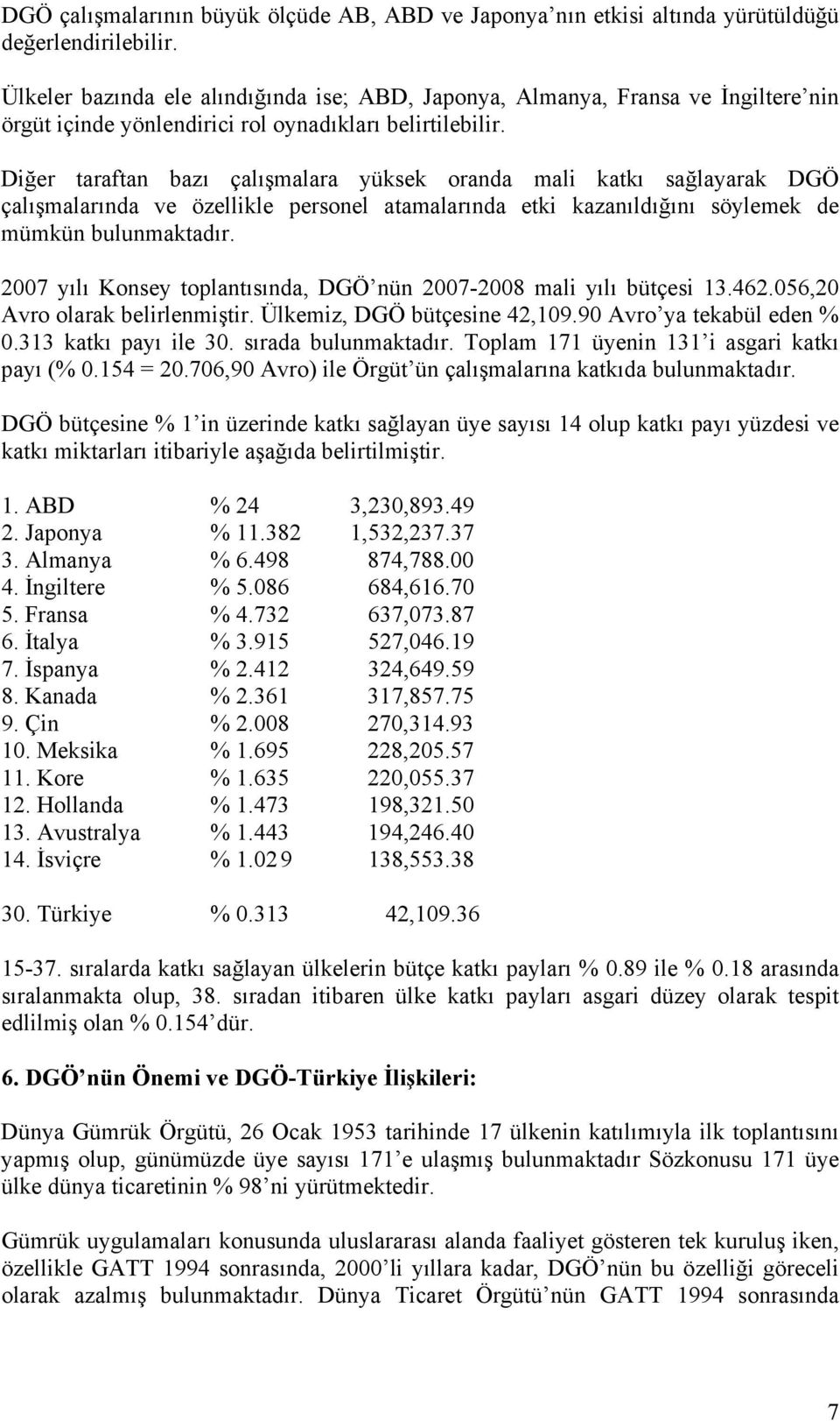 Diğer taraftan bazı çalışmalara yüksek oranda mali katkı sağlayarak DGÖ çalışmalarında ve özellikle personel atamalarında etki kazanıldığını söylemek de mümkün bulunmaktadır.