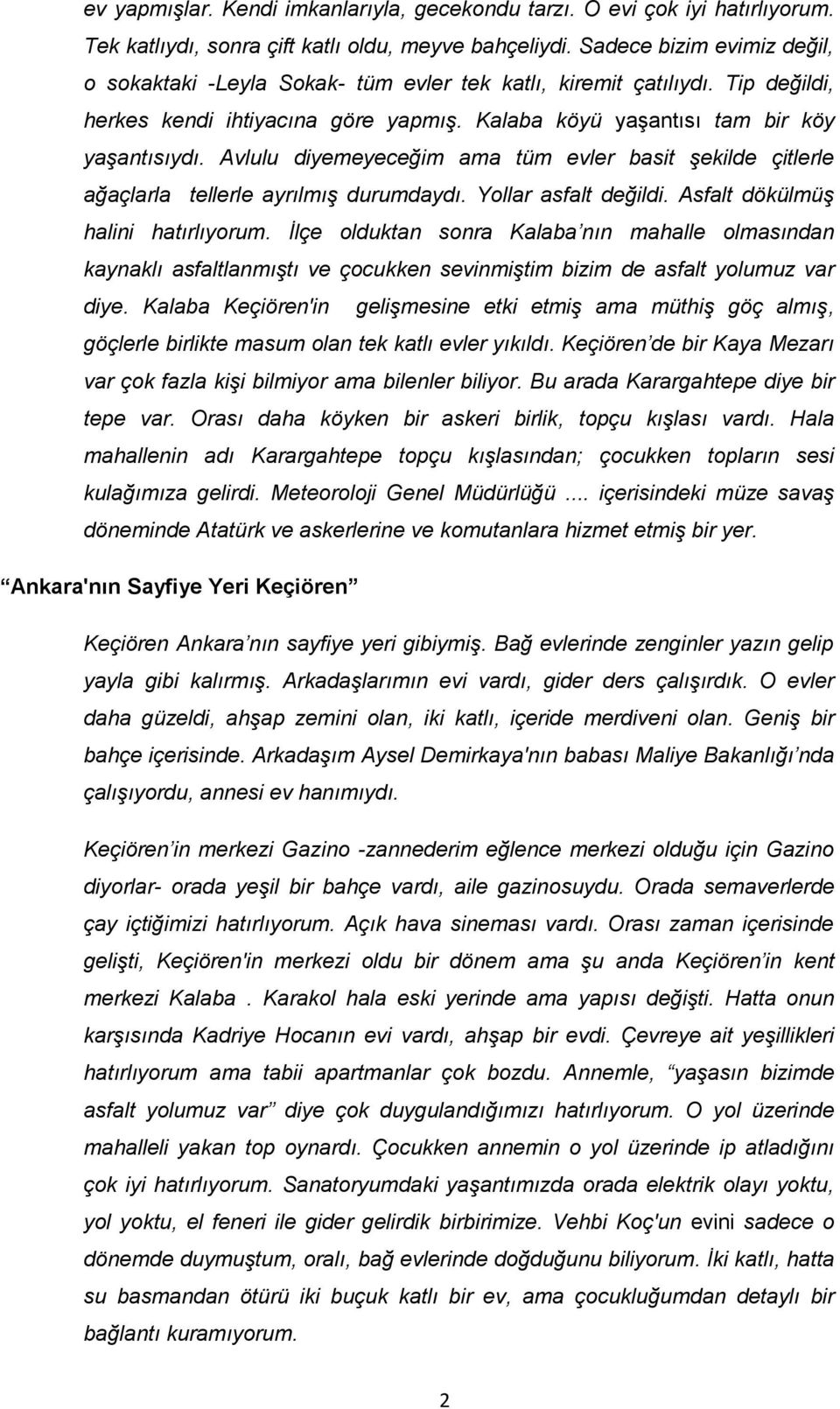 Avlulu diyemeyeceğim ama tüm evler basit şekilde çitlerle ağaçlarla tellerle ayrılmış durumdaydı. Yollar asfalt değildi. Asfalt dökülmüş halini hatırlıyorum.