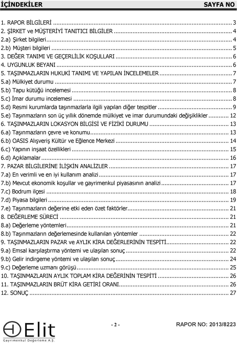 c) İmar durumu incelemesi... 8 5.d) Resmi kurumlarda taşınmazlarla ilgili yapılan diğer tespitler... 9 5.e) Taşınmazların son üç yıllık dönemde mülkiyet ve imar durumundaki değişiklikler... 12 6.