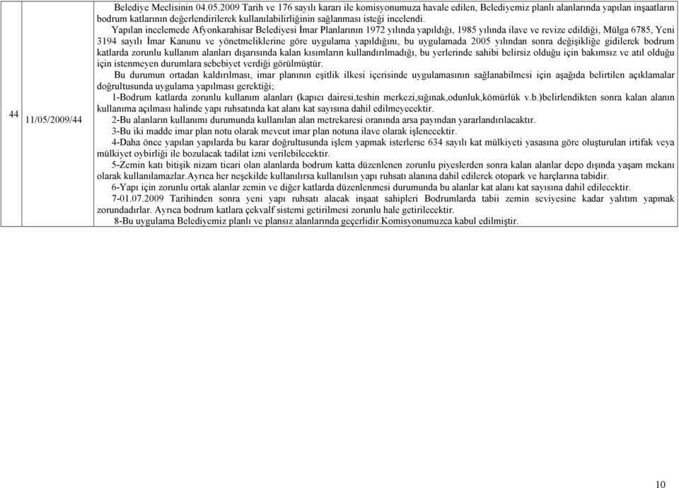 2009 Tarih ve 176 sayılı kararı ile komisyonumuza havale edilen, Belediyemiz planlı alanlarında yapılan inşaatların bodrum katlarının değerlendirilerek kullanılabilirliğinin sağlanması isteği