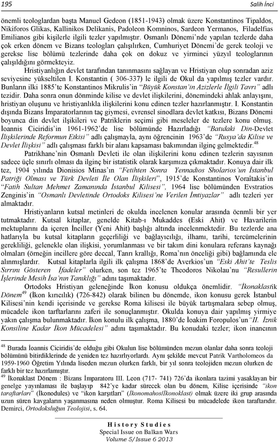 Osmanlı Dönemi nde yapılan tezlerde daha çok erken dönem ve Bizans teologları çalışılırken, Cumhuriyet Dönemi de gerek teoloji ve gerekse lise bölümü tezlerinde daha çok on dokuz ve yirminci yüzyıl