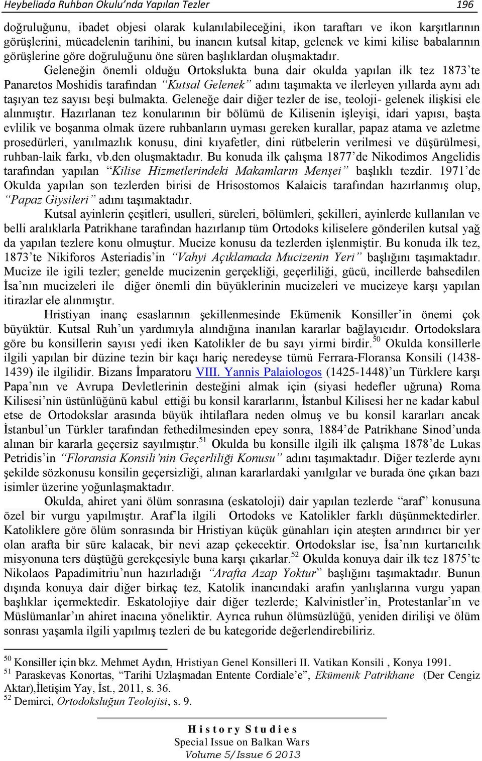 Geleneğin önemli olduğu Ortokslukta buna dair okulda yapılan ilk tez 1873 te Panaretos Moshidis tarafından Kutsal Gelenek adını taşımakta ve ilerleyen yıllarda aynı adı taşıyan tez sayısı beşi