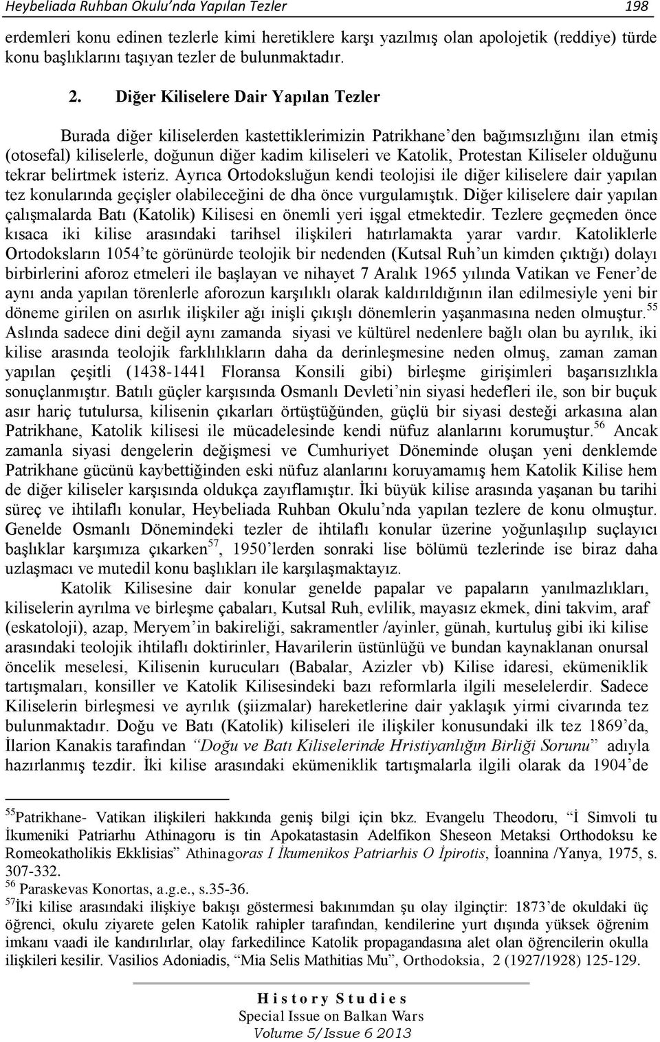 Kiliseler olduğunu tekrar belirtmek isteriz. Ayrıca Ortodoksluğun kendi teolojisi ile diğer kiliselere dair yapılan tez konularında geçişler olabileceğini de dha önce vurgulamıştık.