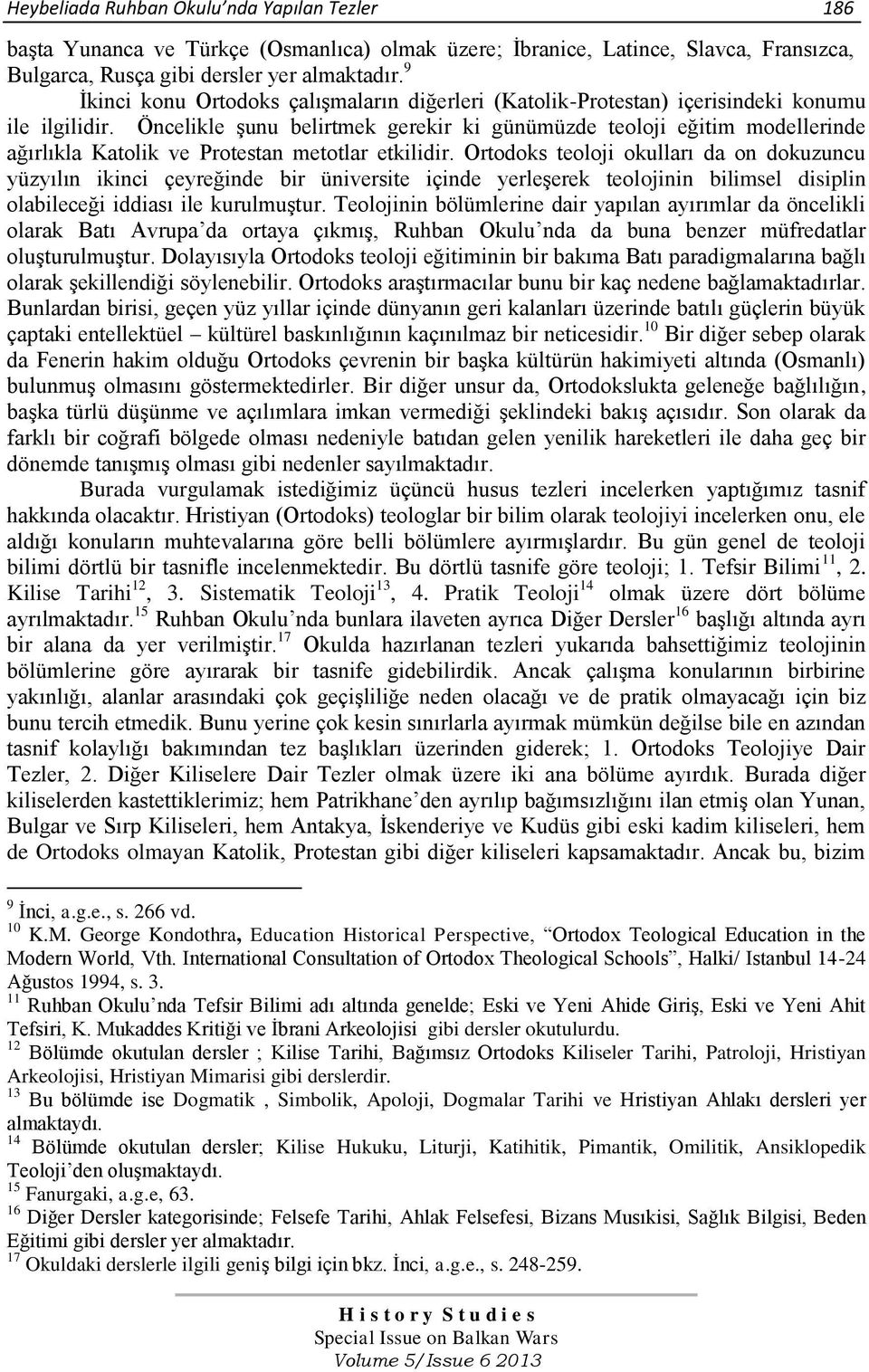 Öncelikle şunu belirtmek gerekir ki günümüzde teoloji eğitim modellerinde ağırlıkla Katolik ve Protestan metotlar etkilidir.