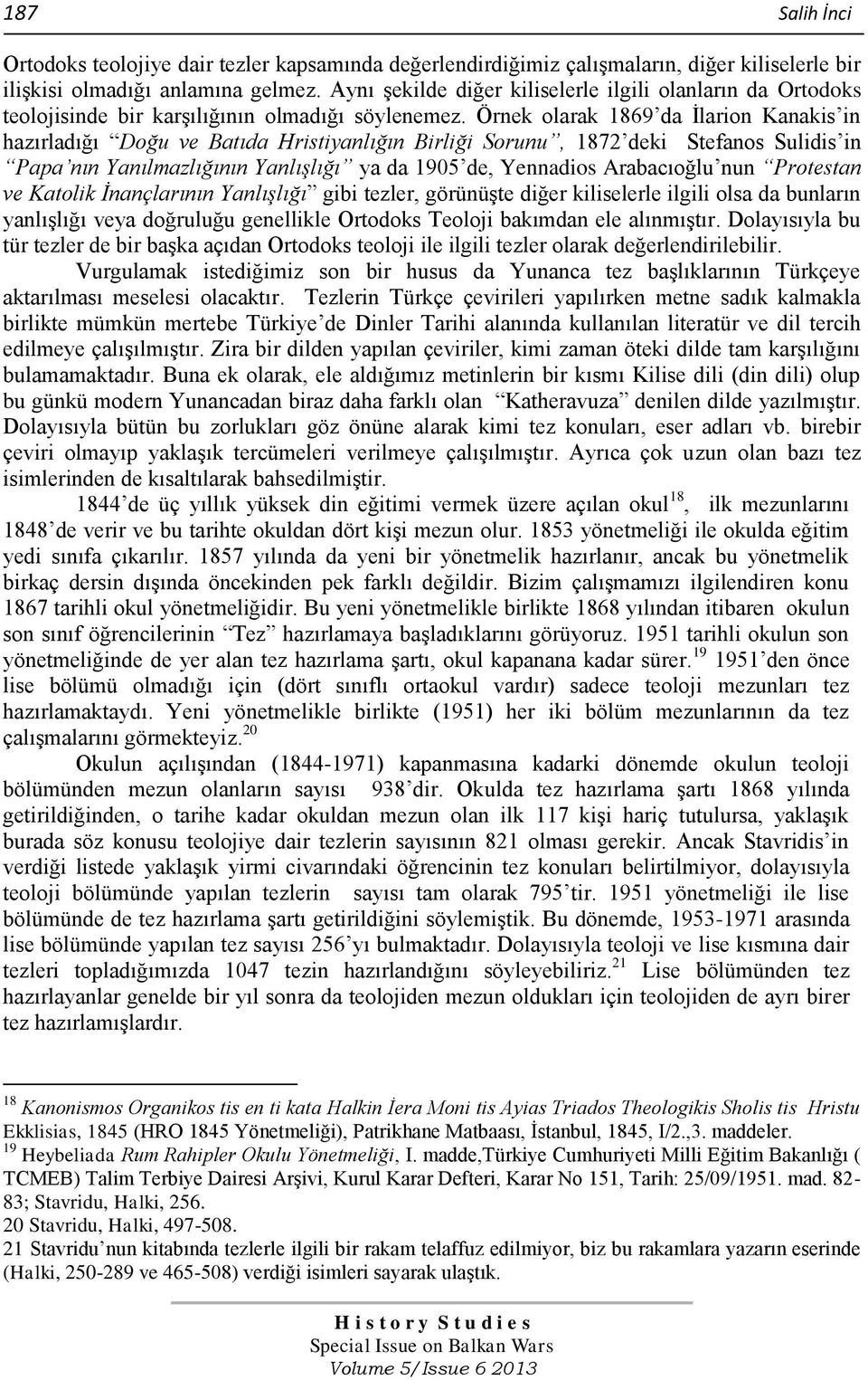 Örnek olarak 1869 da İlarion Kanakis in hazırladığı Doğu ve Batıda Hristiyanlığın Birliği Sorunu, 1872 deki Stefanos Sulidis in Papa nın Yanılmazlığının Yanlışlığı ya da 1905 de, Yennadios