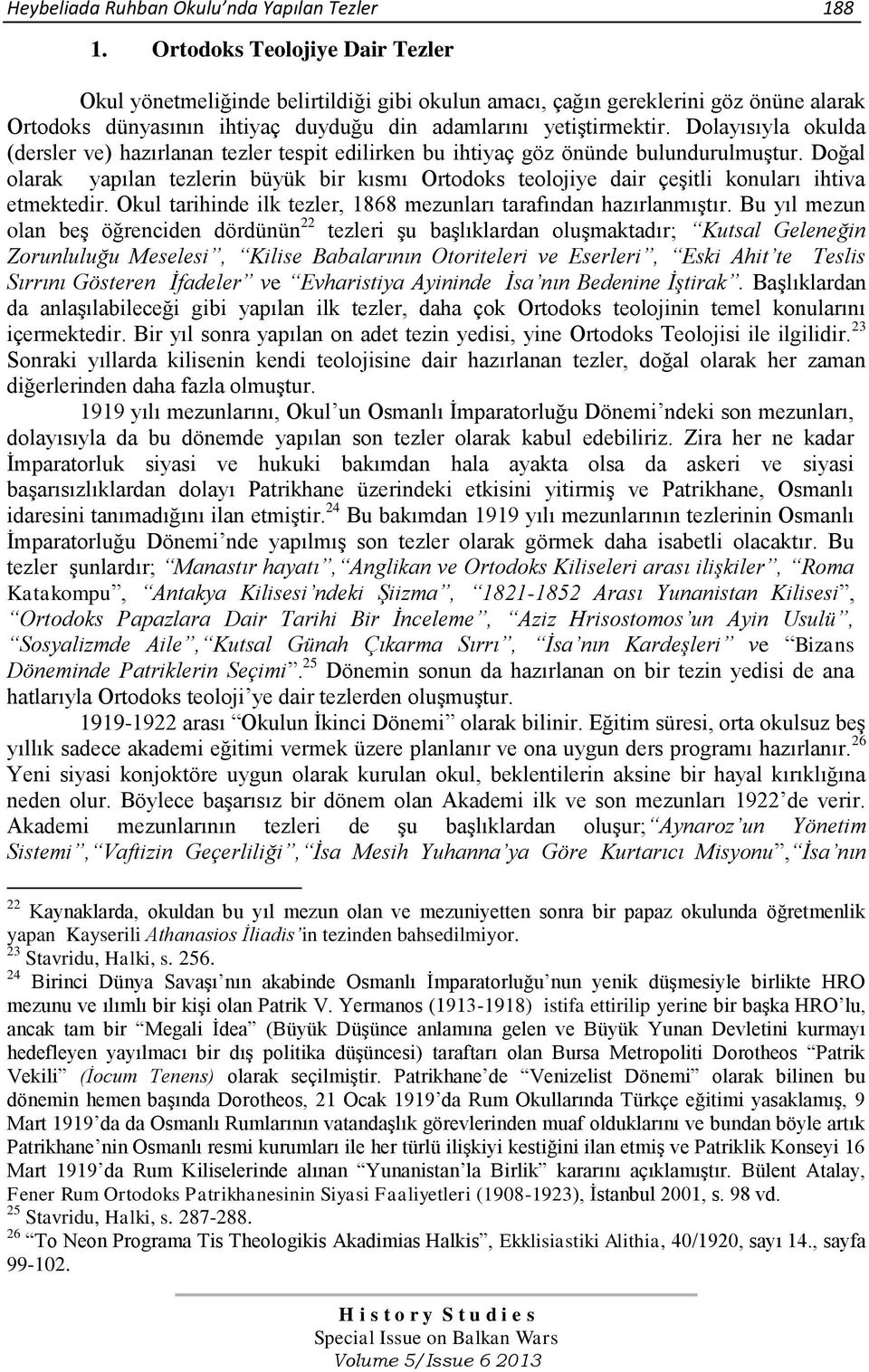 Dolayısıyla okulda (dersler ve) hazırlanan tezler tespit edilirken bu ihtiyaç göz önünde bulundurulmuştur.