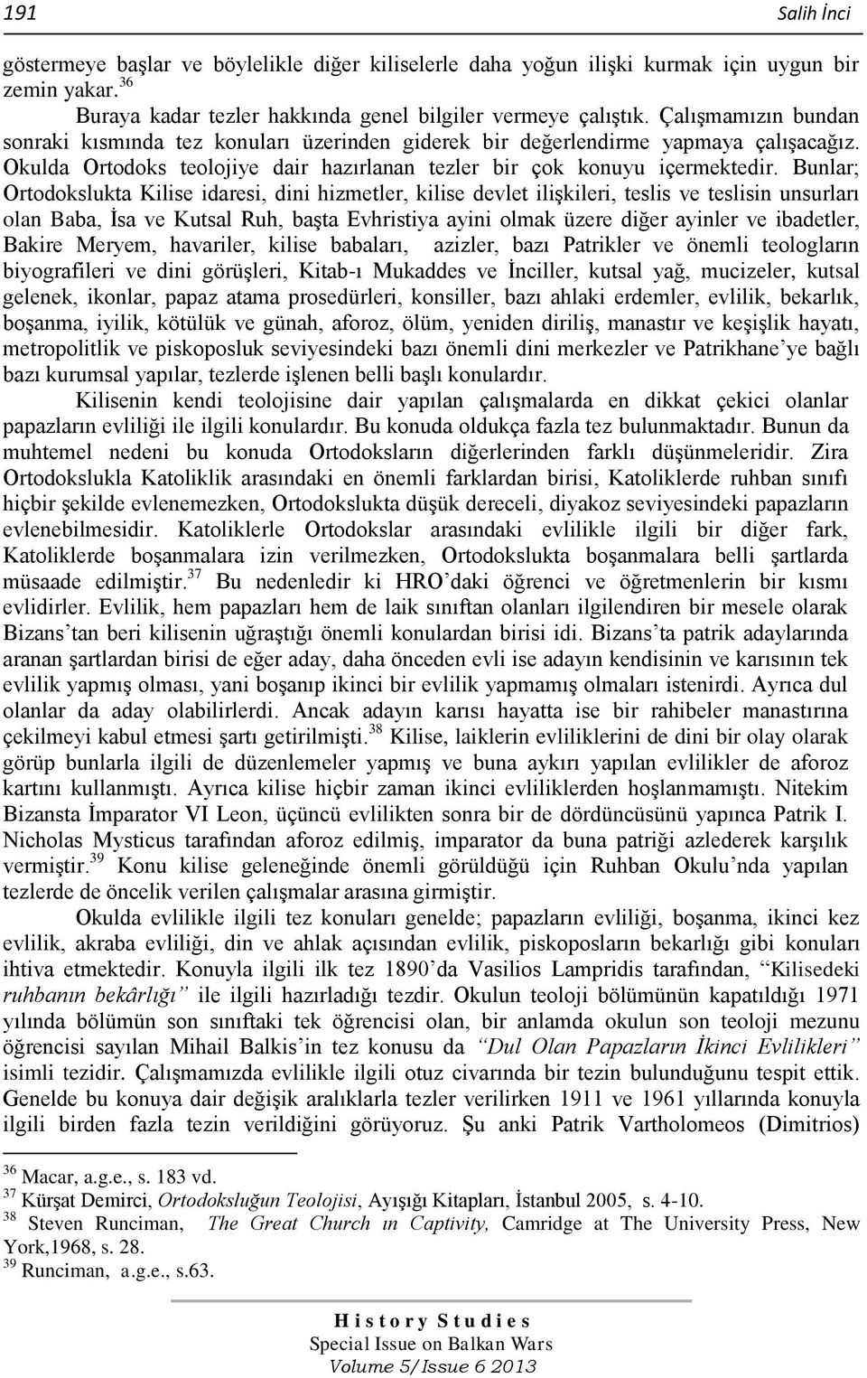 Bunlar; Ortodokslukta Kilise idaresi, dini hizmetler, kilise devlet ilişkileri, teslis ve teslisin unsurları olan Baba, İsa ve Kutsal Ruh, başta Evhristiya ayini olmak üzere diğer ayinler ve