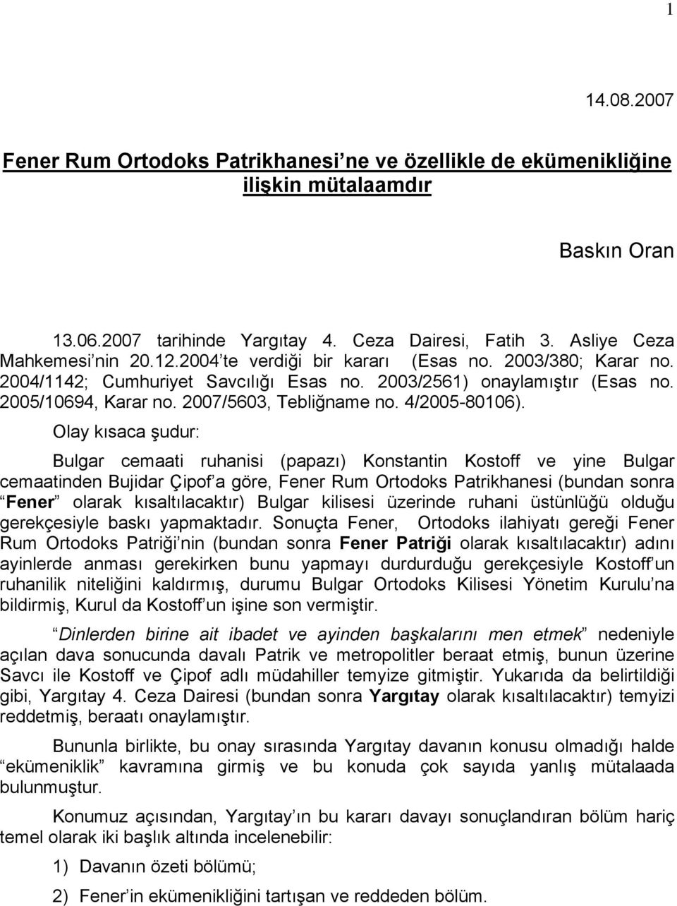 Olay kısaca şudur: Bulgar cemaati ruhanisi (papazı) Konstantin Kostoff ve yine Bulgar cemaatinden Bujidar Çipof a göre, Fener Rum Ortodoks Patrikhanesi (bundan sonra Fener olarak kısaltılacaktır)