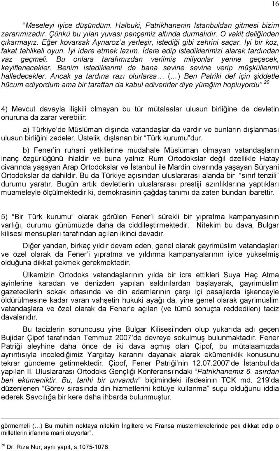 Bu onlara tarafımızdan verilmiş milyonlar yerine geçecek, keyiflenecekler. Benim istediklerimi de bana sevine sevine verip müşküllerimi halledecekler.