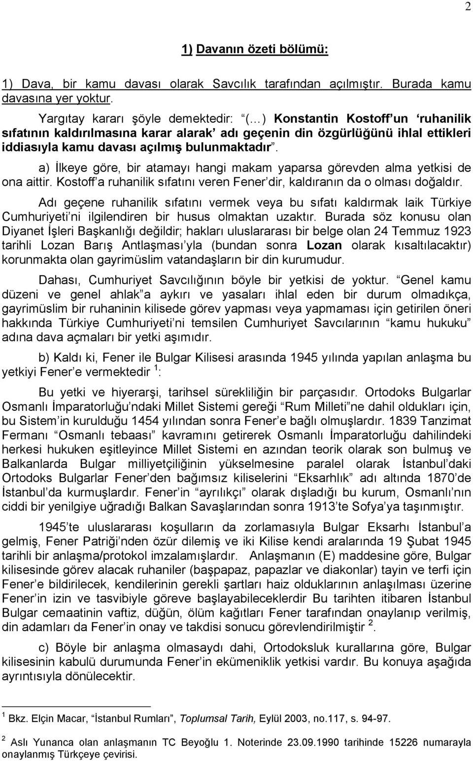 a) İlkeye göre, bir atamayı hangi makam yaparsa görevden alma yetkisi de ona aittir. Kostoff a ruhanilik sıfatını veren Fener dir, kaldıranın da o olması doğaldır.