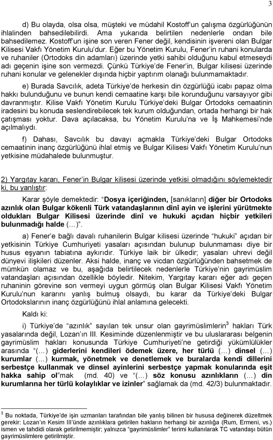 Eğer bu Yönetim Kurulu, Fener in ruhani konularda ve ruhaniler (Ortodoks din adamları) üzerinde yetki sahibi olduğunu kabul etmeseydi adı geçenin işine son vermezdi.