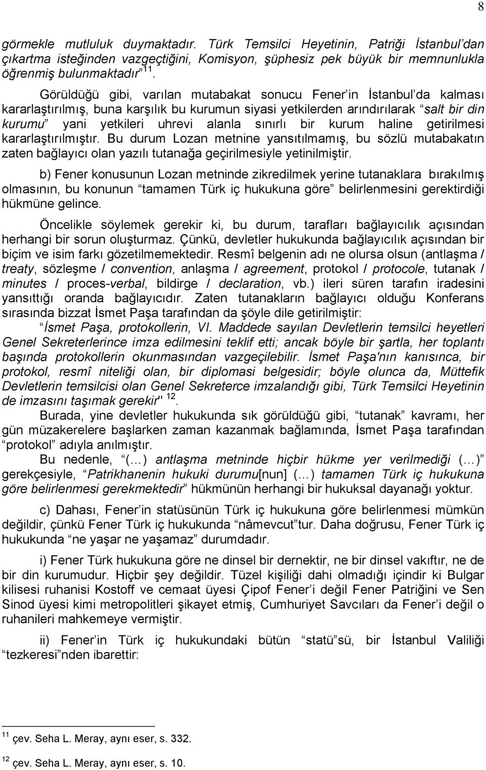 sınırlı bir kurum haline getirilmesi kararlaştırılmıştır. Bu durum Lozan metnine yansıtılmamış, bu sözlü mutabakatın zaten bağlayıcı olan yazılı tutanağa geçirilmesiyle yetinilmiştir.