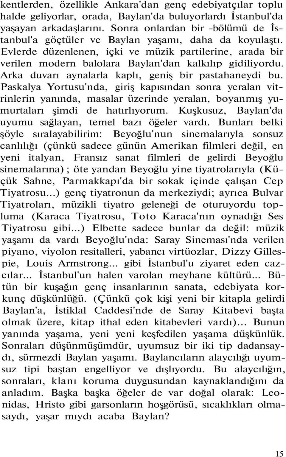 Arka duvarı aynalarla kaplı, geniş bir pastahaneydi bu. Paskalya Yortusu'nda, giriş kapısından sonra yeralan vitrinlerin yanında, masalar üzerinde yeralan, boyanmış yumurtaları şimdi de hatırlıyorum.