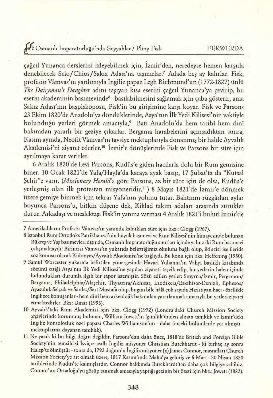 Fisk, profesörvamvas'ın yardımıyla İngiliz papaz Legh Richmond'un (i772-1827) ünlü Tbe Daİrymaıı', Daııgbıer admı taşıyan kısa eserini çağcıl Yunanca'ya çevirip, bu eserin akademinin basımevinde'