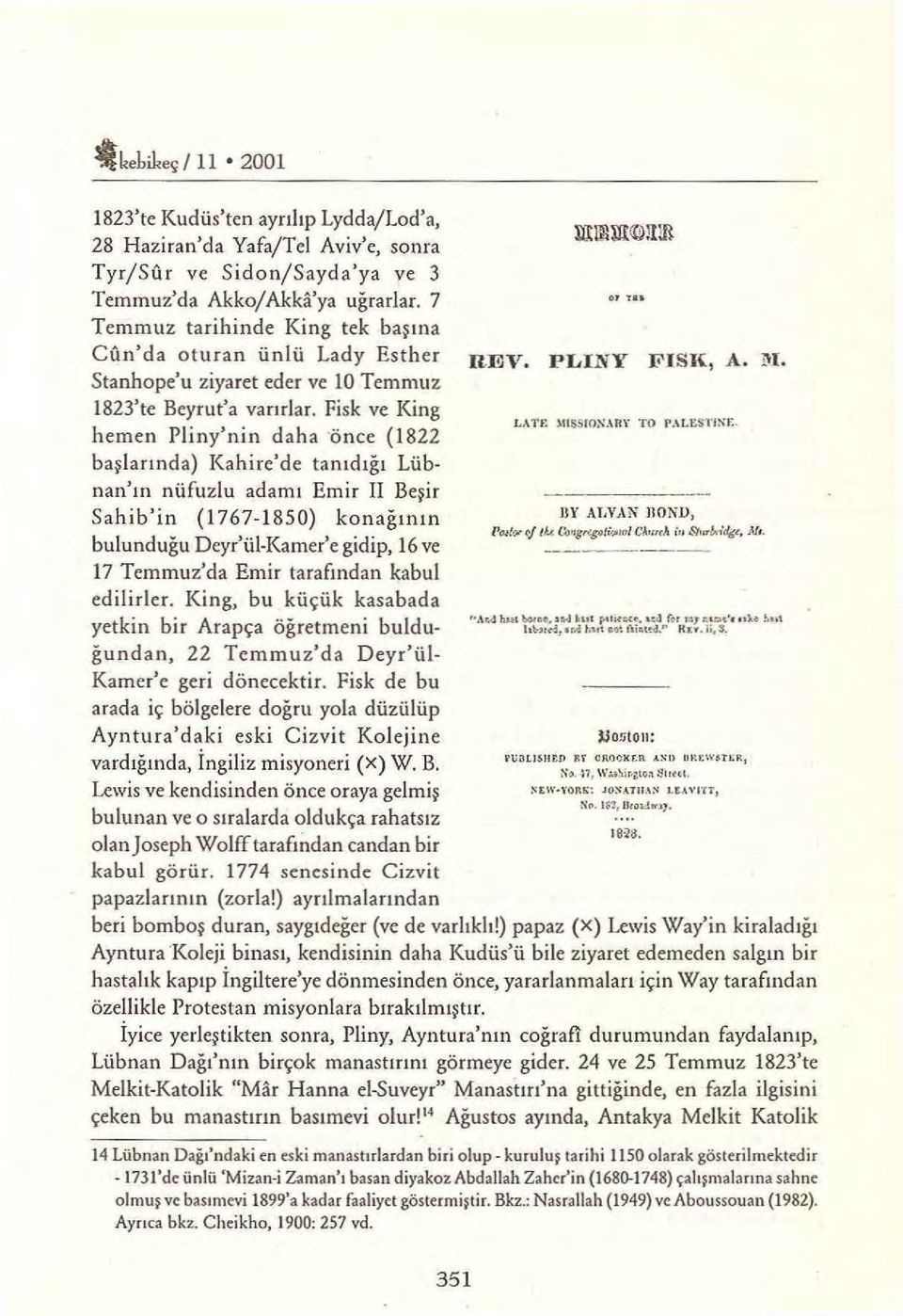 Fisk ve King hemen Pliny'nin daha önce (1822 başlarında) Kahire'de tanıdığı Lübnan'ın nüfuzlu adamı Emir II Beşir Sahib'in (1767-1850) konağının bulunduğudeyr'ül-kamer'e gidip, 16 ve 17 Temmuz'da