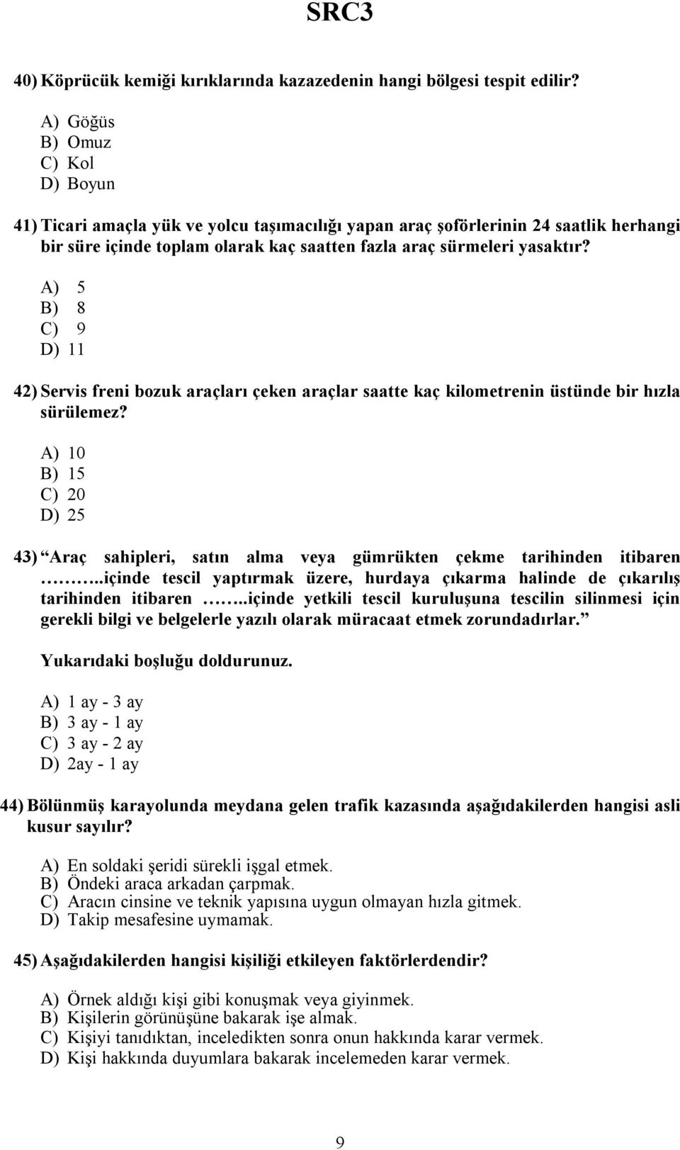 A) 5 B) 8 C) 9 D) 11 42) Servis freni bozuk araçları çeken araçlar saatte kaç kilometrenin üstünde bir hızla sürülemez?