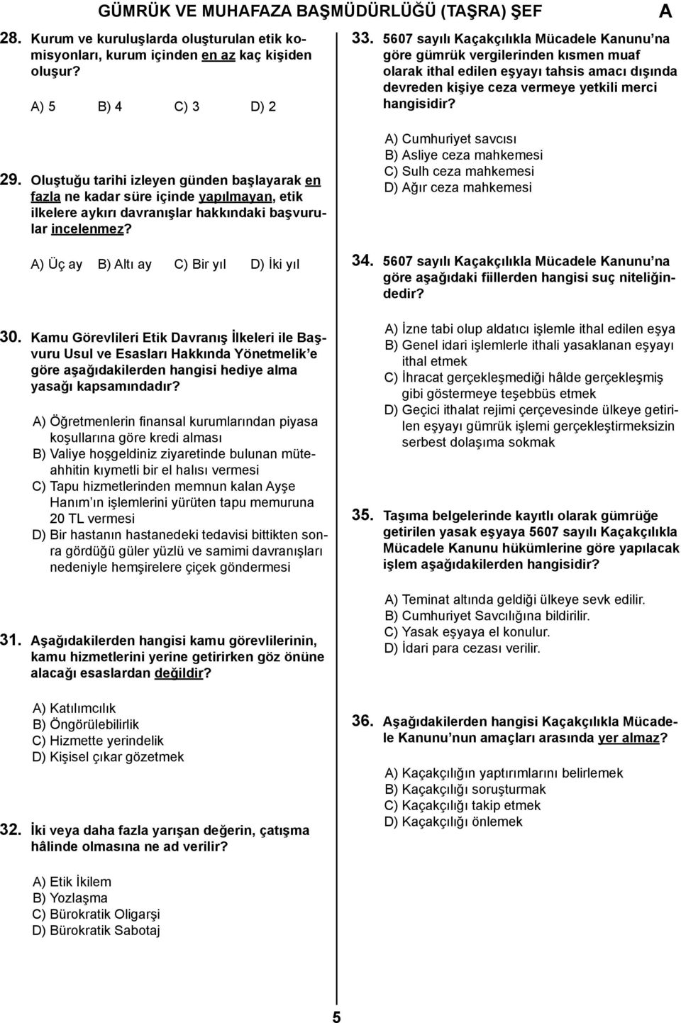 Oluştuğu tarihi izleyen günden başlayarak en fazla ne kadar süre içinde yapılmayan, etik ilkelere aykırı davranışlar hakkındaki başvurular incelenmez? ) Üç ay B) ltı ay C) Bir yıl D) İki yıl 30.