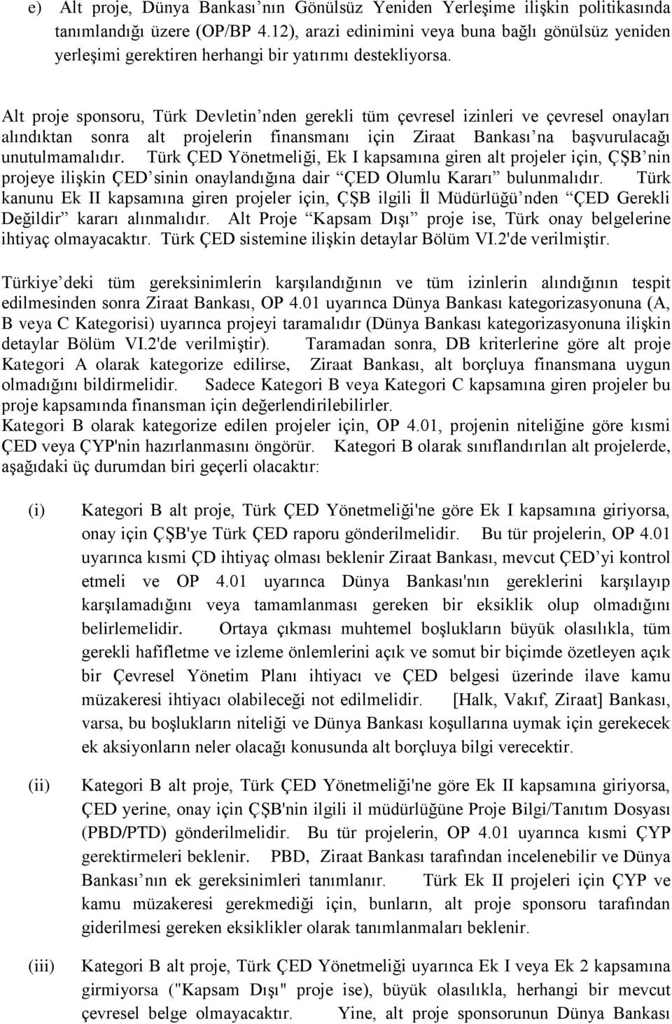 Alt proje sponsoru, Türk Devletin nden gerekli tüm çevresel izinleri ve çevresel onayları alındıktan sonra alt projelerin finansmanı için Ziraat Bankası na başvurulacağı unutulmamalıdır.