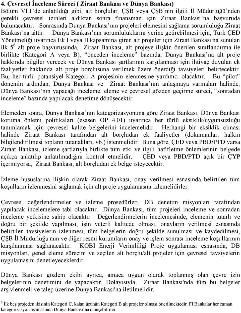 Sonrasında Dünya Bankası nın projeleri elemesini sağlama sorumluluğu Ziraat Bankası na aittir.