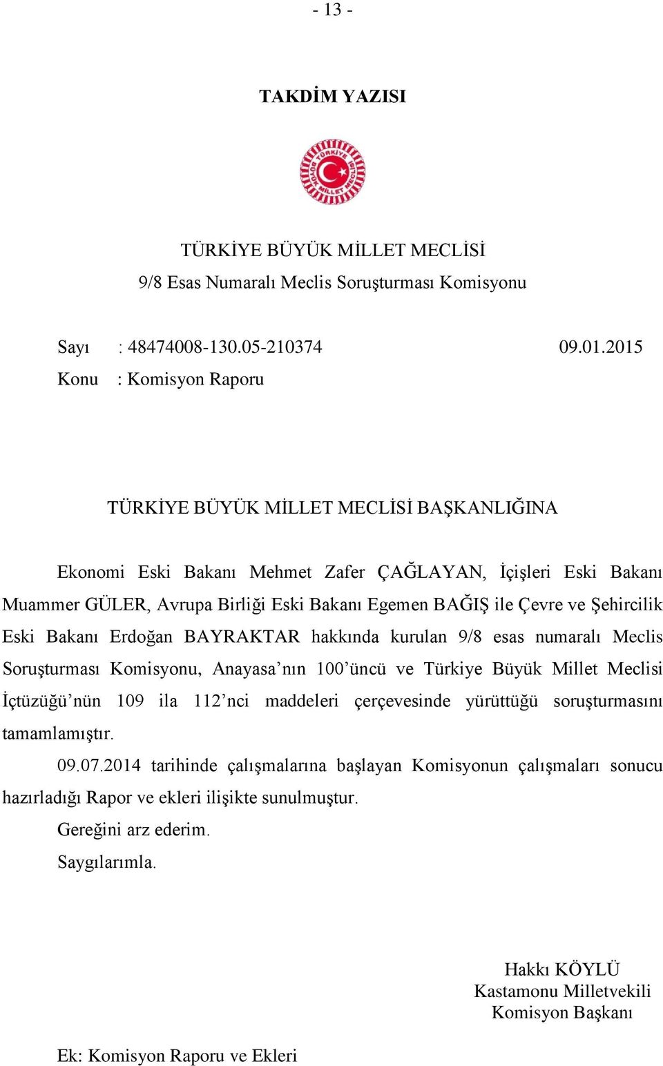 ve Şehircilik Eski Bakanı Erdoğan BAYRAKTAR hakkında kurulan 9/8 esas numaralı Meclis Soruşturması Komisyonu, Anayasa nın 100 üncü ve Türkiye Büyük Millet Meclisi İçtüzüğü nün 109 ila 112 nci