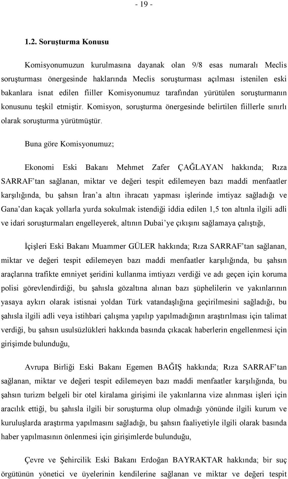 Komisyonumuz tarafından yürütülen soruşturmanın konusunu teşkil etmiştir. Komisyon, soruşturma önergesinde belirtilen fiillerle sınırlı olarak soruşturma yürütmüştür.