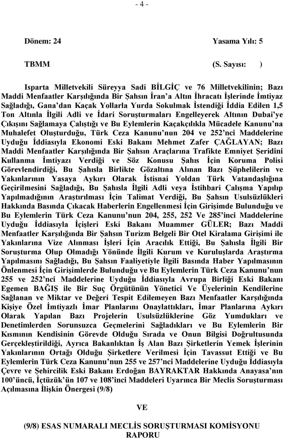 Yurda Sokulmak İstendiği İddia Edilen 1,5 Ton Altınla İlgili Adli ve İdari Soruşturmaları Engelleyerek Altının Dubai ye Çıkışını Sağlamaya Çalıştığı ve Bu Eylemlerin Kaçakçılıkla Mücadele Kanunu na