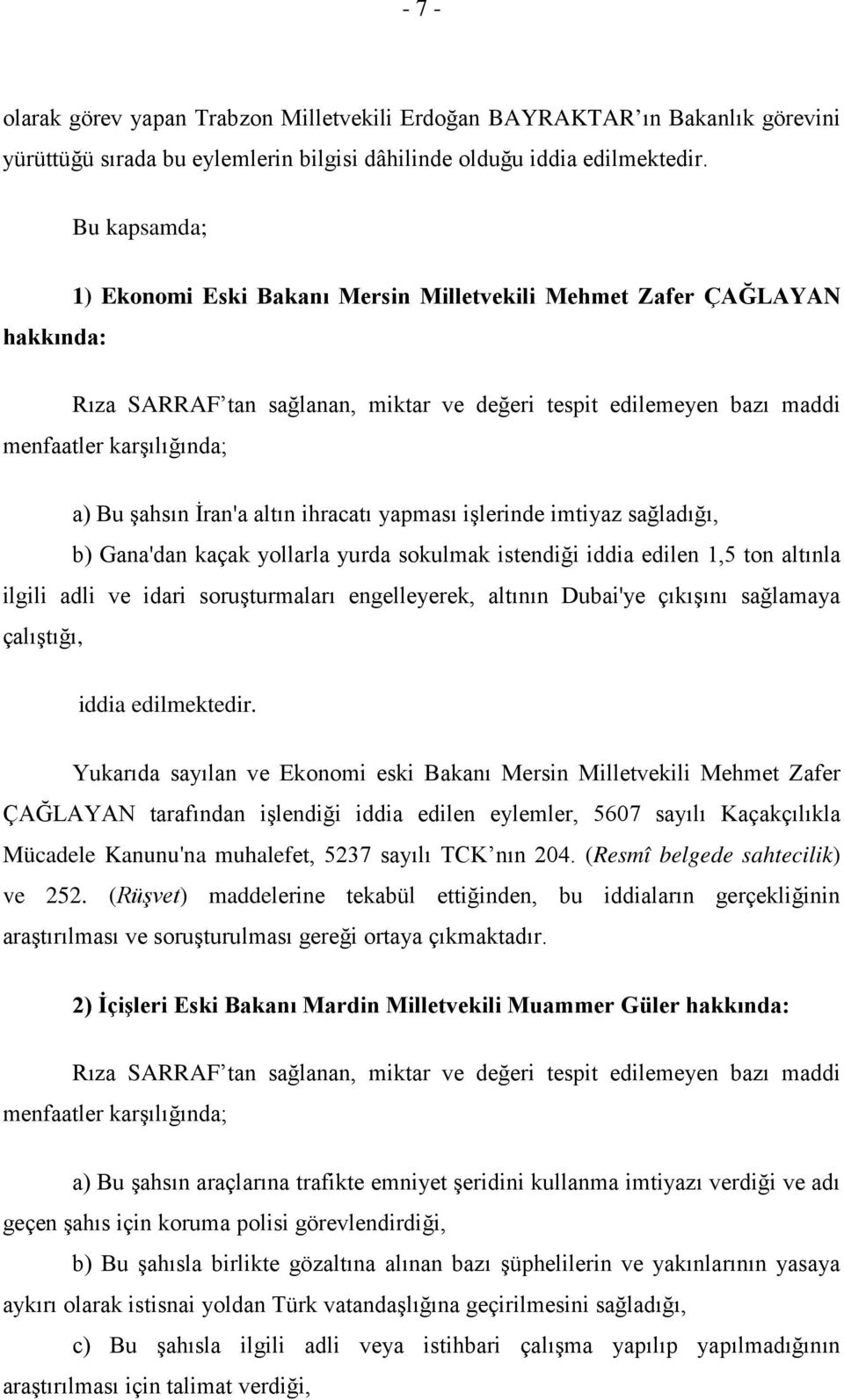 İran'a altın ihracatı yapması işlerinde imtiyaz sağladığı, b) Gana'dan kaçak yollarla yurda sokulmak istendiği iddia edilen 1,5 ton altınla ilgili adli ve idari soruşturmaları engelleyerek, altının