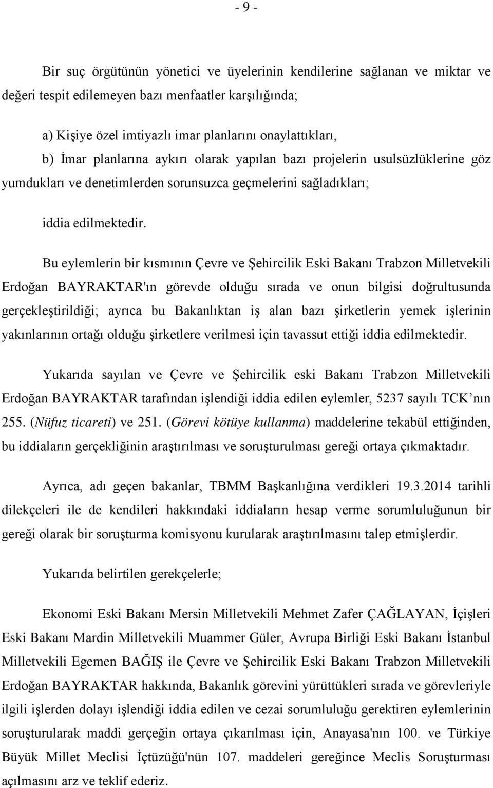 Bu eylemlerin bir kısmının Çevre ve Şehircilik Eski Bakanı Trabzon Milletvekili Erdoğan BAYRAKTAR'ın görevde olduğu sırada ve onun bilgisi doğrultusunda gerçekleştirildiği; ayrıca bu Bakanlıktan iş