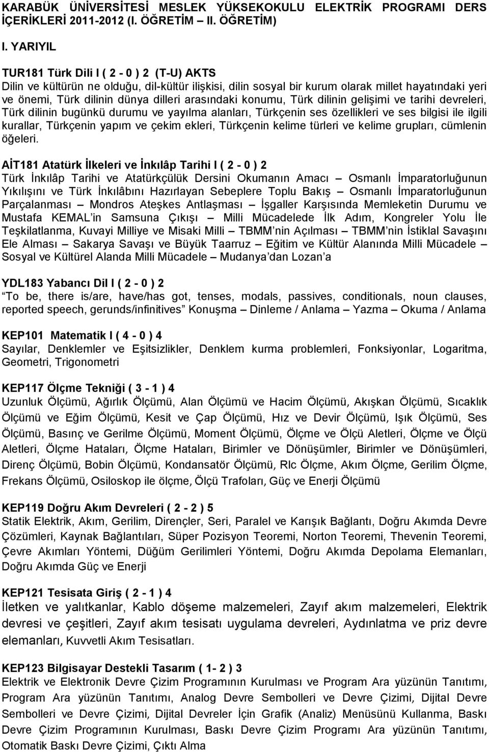 konumu, Türk dilinin gelişimi ve tarihi devreleri, Türk dilinin bugünkü durumu ve yayılma alanları, Türkçenin ses özellikleri ve ses bilgisi ile ilgili kurallar, Türkçenin yapım ve çekim ekleri,