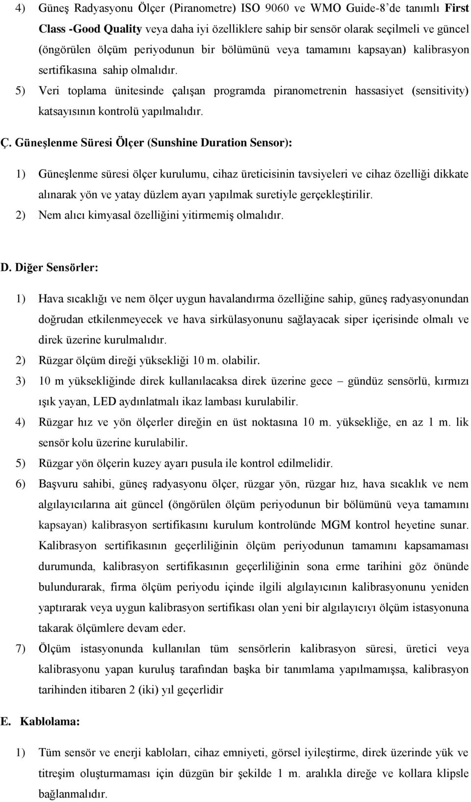 Ç. Güneşlenme Süresi Ölçer (Sunshine Duration Sensor): 1) Güneşlenme süresi ölçer kurulumu, cihaz üreticisinin tavsiyeleri ve cihaz özelliği dikkate alınarak yön ve yatay düzlem ayarı yapılmak